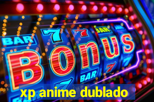 xp anime dublado